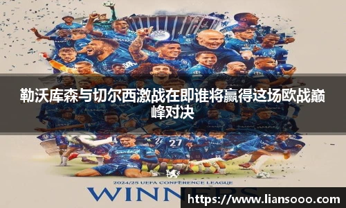 勒沃库森与切尔西激战在即谁将赢得这场欧战巅峰对决