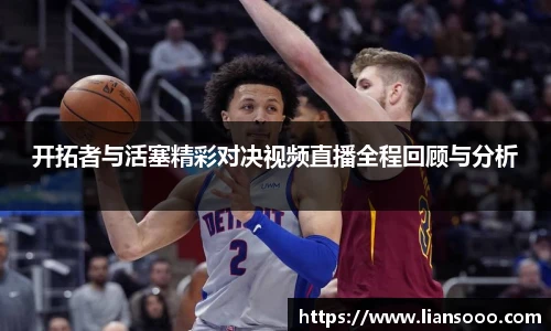 开拓者与活塞精彩对决视频直播全程回顾与分析